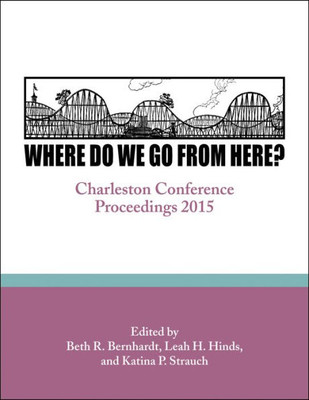 Where Do We Go From Here? : Charleston Conference Proceedings, 2015