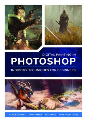 The Ultimate Beginner'S Guide To Digital Painting In Photoshop : A Comprehensive Introduction To Techniques And Approaches