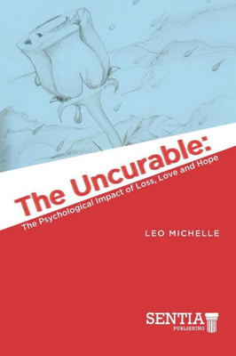 The Uncurable : The Psychological Impact Of Loss, Love And Hope