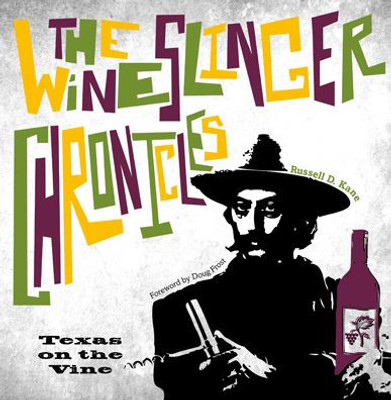 The Wineslinger Chronicles : Texas On The Vine