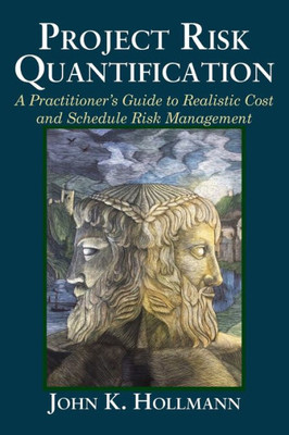 Project Risk Quantification : A Practitioner'S Guid To Realistic Cost And Schedule Risk Management