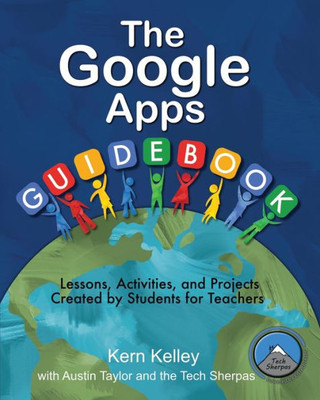The Google Apps Guidebook : Lesson, Activities And Projects Created By Students For Teachers