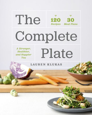 The Complete Plate : 120 Recipes · 30 Meals · A Stronger, Healthier, Happier You