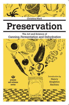 Preservation : The Art And Science Of Canning, Fermentation And Dehydration