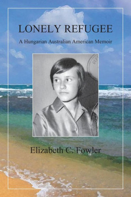 Lonely Refugee : A Hungarian Australian American Memoir