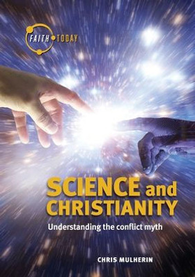 Science And Christianity : Understanding The Conflict Myth