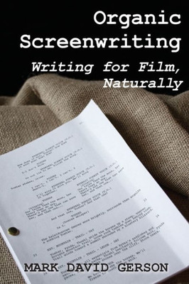 Organic Screenwriting : Writing For Film, Naturally