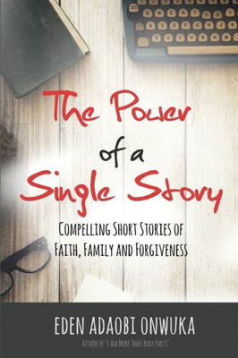 The Power Of A Single Story : Compelling Short Stories Of Faith, Family And Forgiveness
