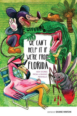 We Can'T Help It If We'Re From Florida : New Stories From A Sinking Peninsula