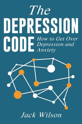 The Depression Code : How To Get Over Depression And Anxiety