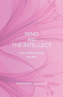 Mind And The Intellect : Collected Talks: