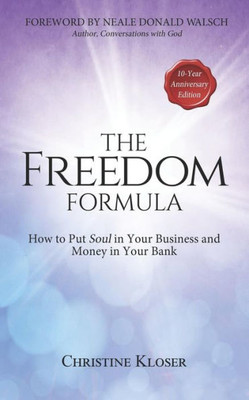 The Freedom Formula : How To Put Soul In Your Business And Money In Your Bank