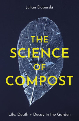 Life, Death And Decay : The Science Of Compost