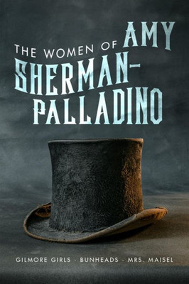 The Women Of Amy Sherman-Palladino : Gilmore Girls, Bunheads And Mrs Maisel