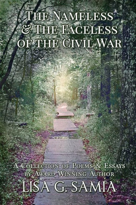 The Nameless And The Faceless Of The Civil War : A Collection Of Poems And Essays