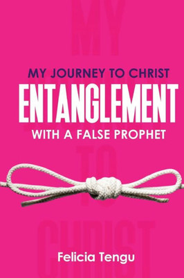 My Journey To Christ : Entanglement With A False Prophet