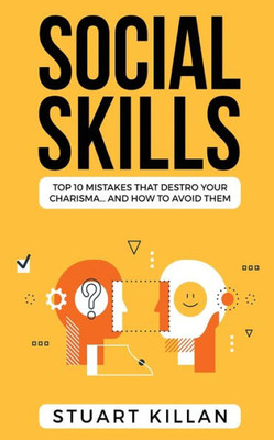 Social Skills : Top 10 Mistakes That Destroy Your Charisma... And How To Avoid Them