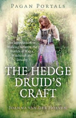 The Hedge Druid'S Craft : An Introduction To Walking Between The Worlds Of Wicca, Witchcraft And Druidry
