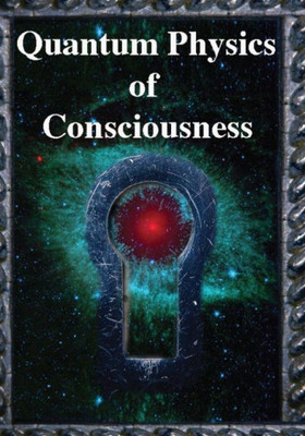 Quantum Physics Of Consciousness : The Quantum Physics Of The Mind, Explained