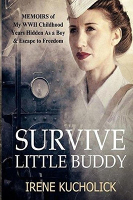 Survive Little Buddy : Memoirs Of My Ww2 Childhood, Years Hidden As A Boy & Escape To Freedom