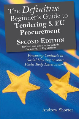 The Definitive Beginner'S Guide To Tendering And Eu Procurement: Procuring Contracts In Social Housing Or Other Public Body Environments