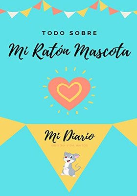 Todo Sobre Mi Ratón Mascota: Mi Diario Nuestra Vida Juntos (Spanish Edition)
