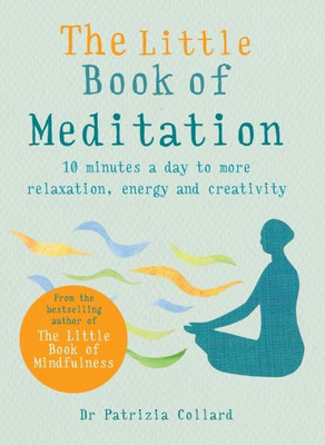 The Little Book Of Meditation : 10 Minutes A Day To More Relaxation, Energy And Creativity