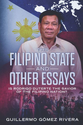 The Filipino State And Other Essays : Is Rodrigo Duterte The Savior Of The Filipino People?