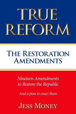 True Reform : The Restoration Amendments