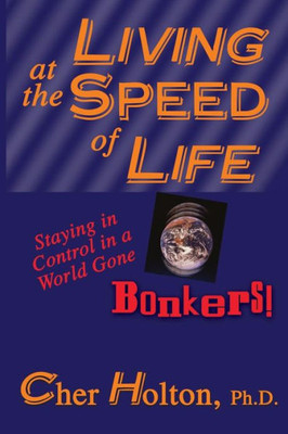 Living At The Speed Of Life : Staying In Control In A World Gone Bonkers!