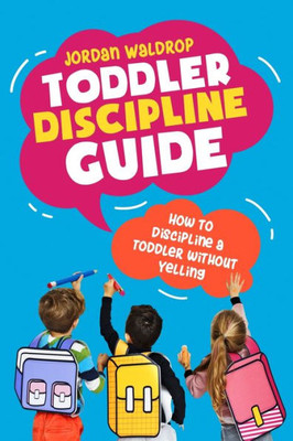 Toddler Discipline Guide : How To Discipline A Toddler Without Yelling