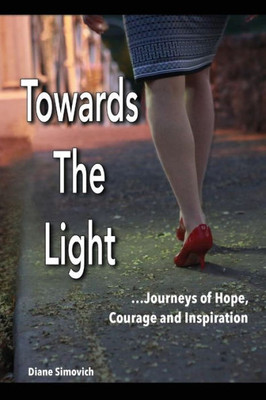 Towards The Light : Journeys Of Hope, Courage And Inspiration