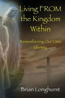 Living From The Kingdom Within : Remembering Our One Identity