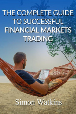 The Complete Guide To Successful Financial Markets Trading