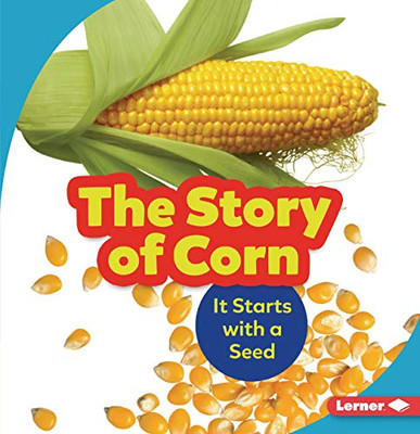 The Story of Corn: It Starts with a Seed (Step by Step)