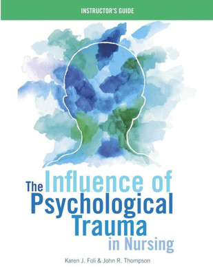 The Influence Of Psychological Trauma In Nursing - Instructor'S Guide