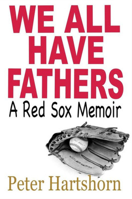 We All Have Fathers : A Red Sox Memoir