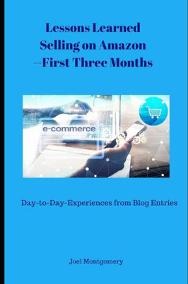 Lessons Learned Selling On Amazon--First Three Months : Day-To-Day Experiences From Blog Entries