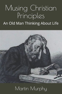 Musing Christian Principles : An Old Man Thinking About Life