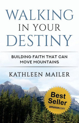 Walking In Your Destiny: Building Faith That Can Move Mountains