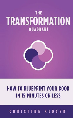 The Transformation Quadrant : How To Blueprint Your Book In 15 Minutes Or Less