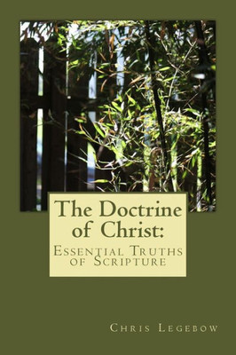 The Doctrine Of Christ : Essential Truths Of Scripture