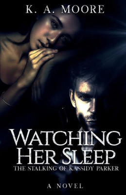 Watching Her Sleep : The Stalking Of Kassidy Parker