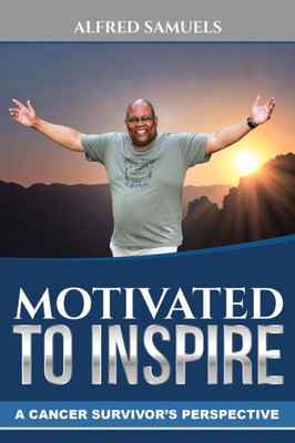 Motivated To Inspire : A Cancer Survivor'S Perspective