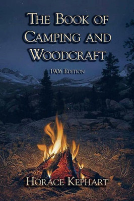 The Book Of Camping And Woodcraft : 1906 Edition