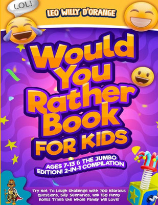 Would You Rather Book For Kids Ages 7-13 & The Jumbo Edition! : 2-In-1 Compilation - Try Not To Laugh Challenge With 700 Hilarious Questions, Silly Scenarios, And 150 Funny Bonus Trivia The Whole Family Will Love!