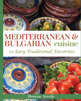 Mediterranean & Bulgarian Cuisine : 12 Easy Traditional Favorites
