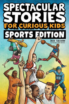 Spectacular Stories For Curious Kids Sports Edition : Fascinating Tales To Inspire & Amaze Young Readers