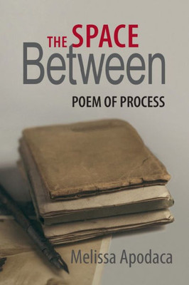 The Space Between : A Poem Of Process
