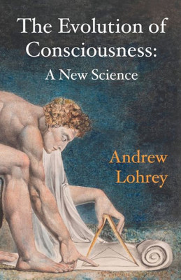 The Evolution Of Consciousness : A New Science